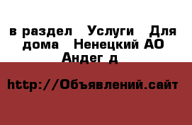  в раздел : Услуги » Для дома . Ненецкий АО,Андег д.